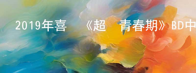 陳陽明發布2019年喜劇《超級青春期》BD中英雙字幕迅雷下載_深夜電影